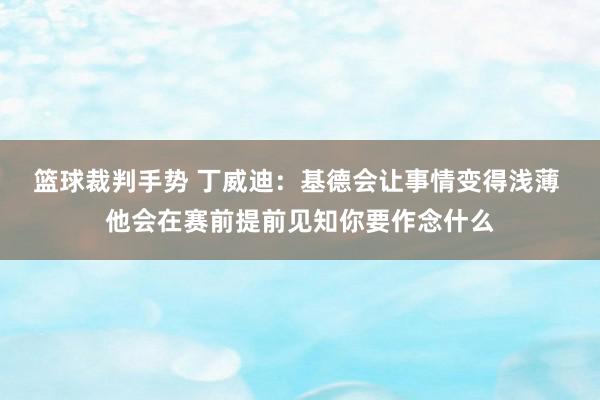 篮球裁判手势 丁威迪：基德会让事情变得浅薄 他会在赛前提前见知你要作念什么