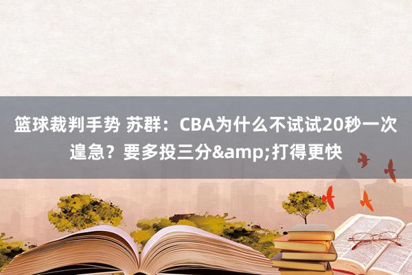 篮球裁判手势 苏群：CBA为什么不试试20秒一次遑急？要多投三分&打得更快