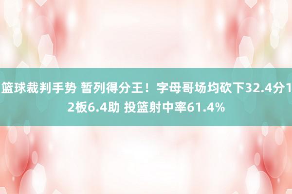 篮球裁判手势 暂列得分王！字母哥场均砍下32.4分12板6.4助 投篮射中率61.4%