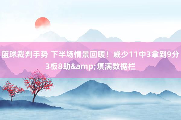 篮球裁判手势 下半场情景回暖！威少11中3拿到9分3板8助&填满数据栏