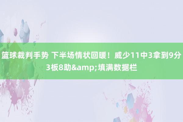 篮球裁判手势 下半场情状回暖！威少11中3拿到9分3板8助&填满数据栏