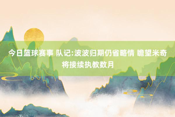 今日篮球赛事 队记:波波归期仍省略情 瞻望米奇将接续执教数月