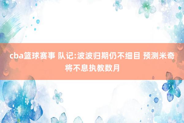 cba篮球赛事 队记:波波归期仍不细目 预测米奇将不息执教数月