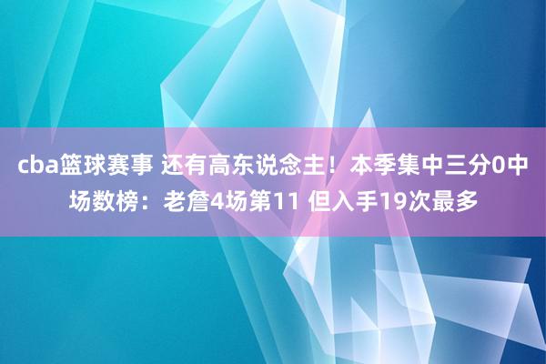 cba篮球赛事 还有高东说念主！本季集中三分0中场数榜：老詹4场第11 但入手19次最多