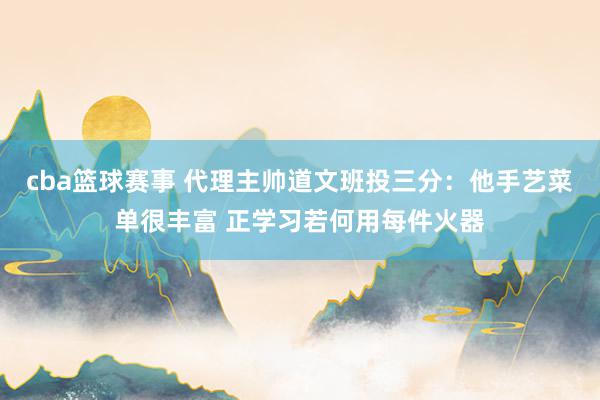 cba篮球赛事 代理主帅道文班投三分：他手艺菜单很丰富 正学习若何用每件火器