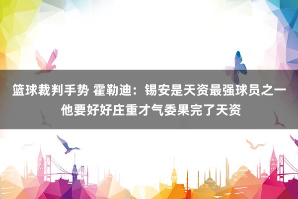 篮球裁判手势 霍勒迪：锡安是天资最强球员之一 他要好好庄重才气委果完了天资