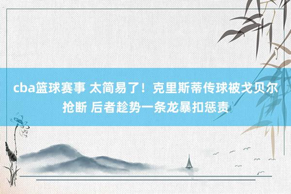 cba篮球赛事 太简易了！克里斯蒂传球被戈贝尔抢断 后者趁势一条龙暴扣惩责