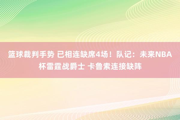 篮球裁判手势 已相连缺席4场！队记：未来NBA杯雷霆战爵士 卡鲁索连接缺阵