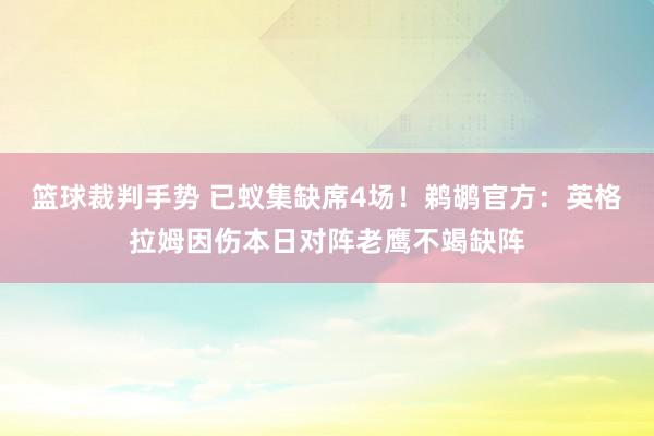 篮球裁判手势 已蚁集缺席4场！鹈鹕官方：英格拉姆因伤本日对阵老鹰不竭缺阵